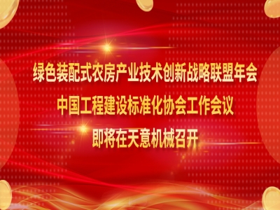 綠色裝配式農(nóng)房產(chǎn)業(yè)技術(shù)創(chuàng)新戰(zhàn)略聯(lián)盟年會、中國工程建設(shè)標(biāo)準(zhǔn)化協(xié)會工作會議即將在天意機械召開